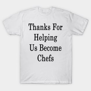 Thanks For Helping Us Become Chefs T-Shirt
